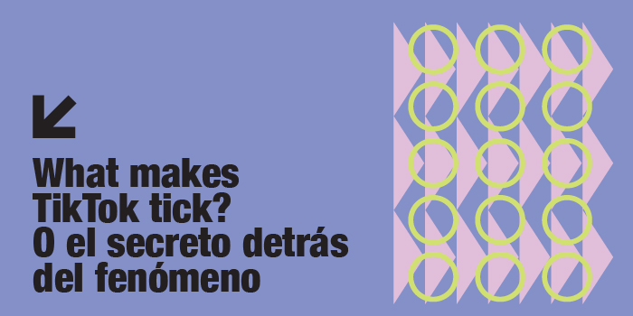 What makes TikTok tick? O el secreto detrás del fenómeno