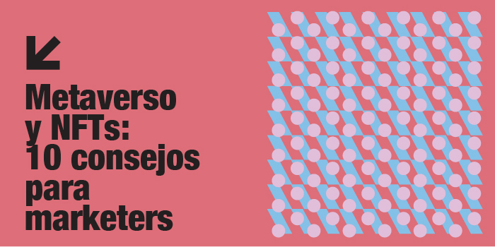 Metaverso y NFTs: 10 consejos para marketers