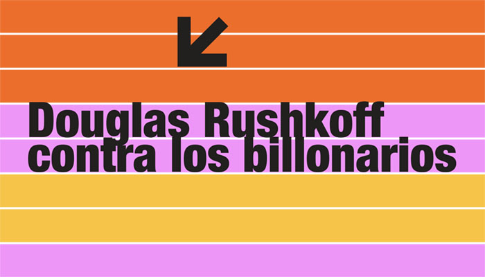 Douglas Rushkoff contra la mentalidad billonaria